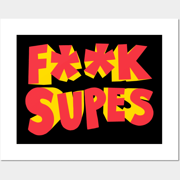 F**K Supes Wall Art by zerobriant